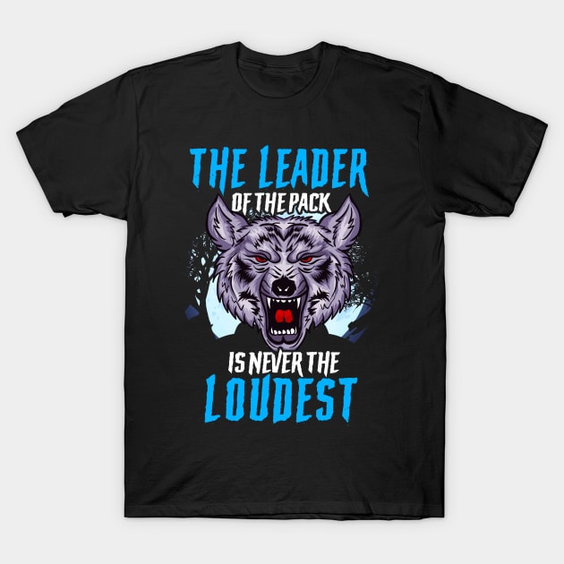 The Leader Of The Pack Is Never The Loudest Wolf T-Shirt by theperfectpresents